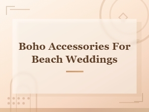 Boho Accessories for Beach Weddings – Jewelry & Bridal Essentials