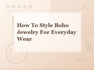 How to Style Boho Jewelry for Everyday Wear: Effortless Tips & Outfit Ideas