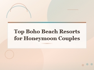 Top Boho Beach Resorts for Honeymoon Couples | Romantic Getaways