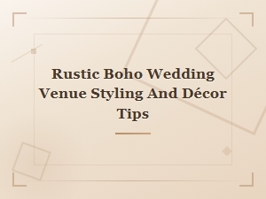 Rustic Boho Wedding Venue Styling and Décor Tips for Your Dream Day